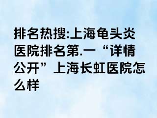 排名热搜:上海龟头炎医院排名第.一“详情公开”上海长虹医院怎么样