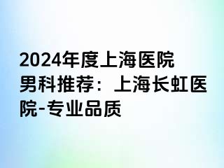 2024年度上海医院男科推荐：上海长虹医院-专业品质
