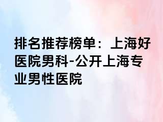 排名推荐榜单：上海好医院男科-公开上海专业男性医院
