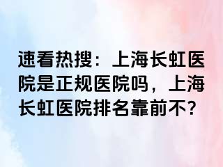 速看热搜：上海长虹医院是正规医院吗，上海长虹医院排名靠前不？