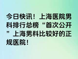 今日快讯！上海医院男科排行总榜“首次公开”上海男科比较好的正规医院！