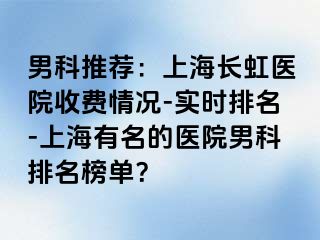 男科推荐：上海长虹医院收费情况-实时排名-上海有名的医院男科排名榜单？