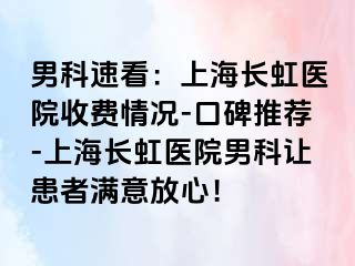 男科速看：上海长虹医院收费情况-口碑推荐-上海长虹医院男科让患者满意放心！