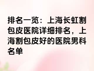 排名一览：上海长虹割包皮医院详细排名，上海割包皮好的医院男科名单
