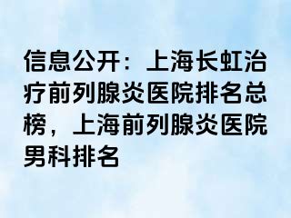 信息公开：上海长虹治疗前列腺炎医院排名总榜，上海前列腺炎医院男科排名