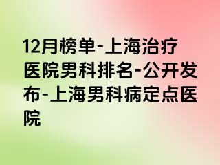 12月榜单-上海治疗医院男科排名-公开发布-上海男科病定点医院