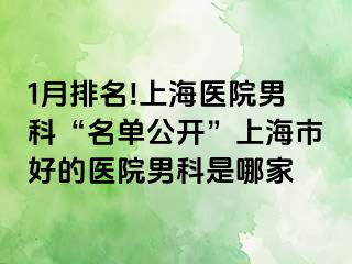 1月排名!上海医院男科“名单公开”上海市好的医院男科是哪家