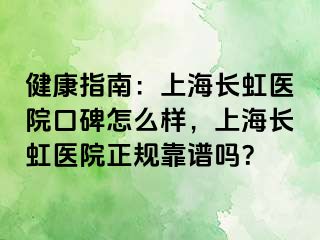 健康指南：上海长虹医院口碑怎么样，上海长虹医院正规靠谱吗？