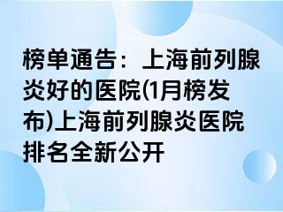 榜单通告：上海前列腺炎好的医院(1月榜发布)上海前列腺炎医院排名全新公开