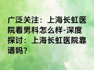 广泛关注：上海长虹医院看男科怎么样-深度探讨：上海长虹医院靠谱吗？
