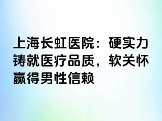 上海长虹医院：硬实力铸就医疗品质，软关怀赢得男性信赖