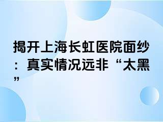 揭开上海长虹医院面纱：真实情况远非“太黑”