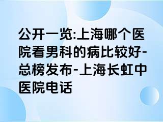 公开一览:上海哪个医院看男科的病比较好-总榜发布-上海长虹中医院电话