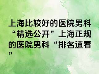 上海比较好的医院男科“精选公开”上海正规的医院男科“排名速看”