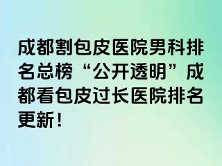 成都割包皮医院男科排名总榜“公开透明”成都看包皮过长医院排名更新！