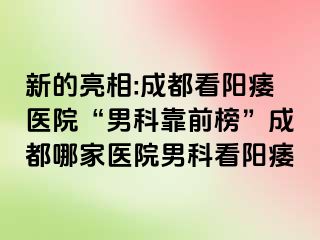 新的亮相:成都看阳痿医院“男科靠前榜”成都哪家医院男科看阳痿