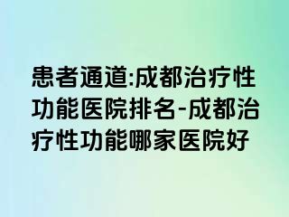 患者通道:成都治疗性功能医院排名-成都治疗性功能哪家医院好 