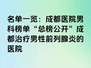 名单一览：成都医院男科榜单“总榜公开”成都治疗男性前列腺炎的医院