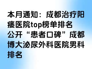 本月通知：成都治疗阳痿医院top榜单排名公开“患者口碑”成都博大泌尿外科医院男科排名