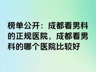 榜单公开：成都看男科的正规医院，成都看男科的哪个医院比较好