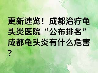更新速览！成都治疗龟头炎医院“公布排名”成都龟头炎有什么危害？