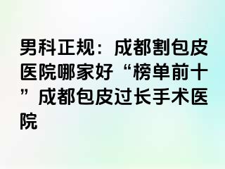 男科正规：成都割包皮医院哪家好“榜单前十”成都包皮过长手术医院
