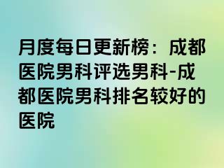 月度每日更新榜：成都医院男科评选男科-成都医院男科排名较好的医院