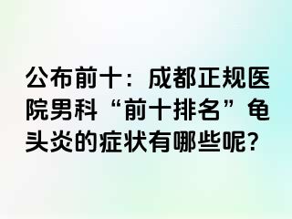 公布前十：成都正规医院男科“前十排名”龟头炎的症状有哪些呢？