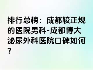 排行总榜：成都较正规的医院男科-成都博大泌尿外科医院口碑如何？
