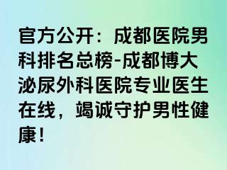 官方公开：成都医院男科排名总榜-成都博大泌尿外科医院专业医生在线，竭诚守护男性健康！