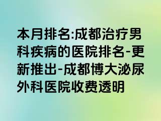 本月排名:成都治疗男科疾病的医院排名-更新推出-成都博大泌尿外科医院收费透明