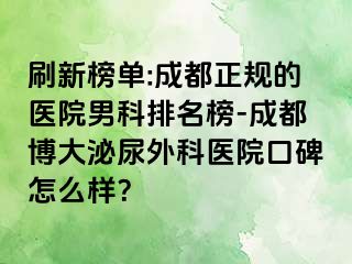 刷新榜单:成都正规的医院男科排名榜-成都博大泌尿外科医院口碑怎么样？