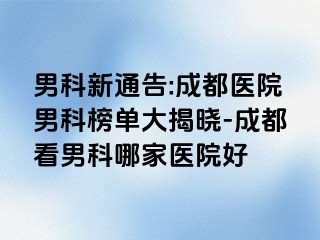 男科新通告:成都医院男科榜单大揭晓-成都看男科哪家医院好