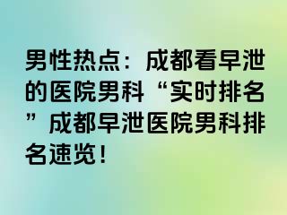 男性热点：成都看早泄的医院男科“实时排名”成都早泄医院男科排名速览！