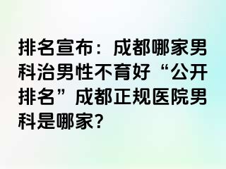 排名宣布：成都哪家男科治男性不育好“公开排名”成都正规医院男科是哪家？