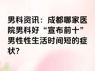 男科资讯：成都哪家医院男科好“宣布前十”男性性生活时间短的症状？