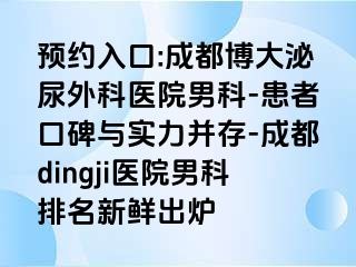 预约入口:成都博大泌尿外科医院男科-患者口碑与实力并存-成都dingji医院男科排名新鲜出炉