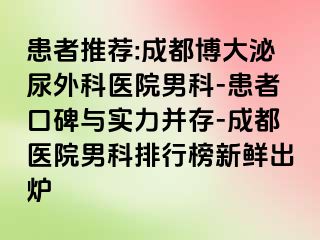 患者推荐:成都博大泌尿外科医院男科-患者口碑与实力并存-成都医院男科排行榜新鲜出炉