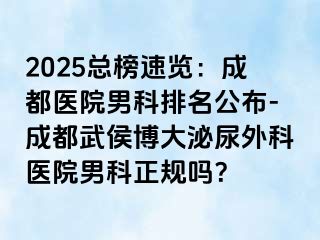 2025总榜速览：成都医院男科排名公布-成都武侯博大泌尿外科医院男科正规吗？