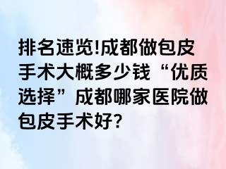 排名速览!成都做包皮手术大概多少钱“优质选择”成都哪家医院做包皮手术好?