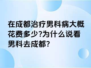 在成都治疗男科病大概花费多少?为什么说看男科去成都?