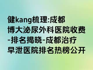 健kang梳理:成都博大泌尿外科医院收费-排名揭晓-成都治疗早泄医院排名热榜公开