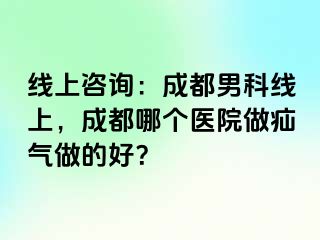 线上咨询：成都男科线上，成都哪个医院做疝气做的好？