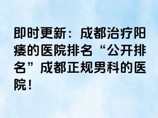 即时更新：成都治疗阳痿的医院排名“公开排名”成都正规男科的医院！