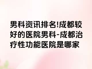 男科资讯排名!成都较好的医院男科-成都治疗性功能医院是哪家