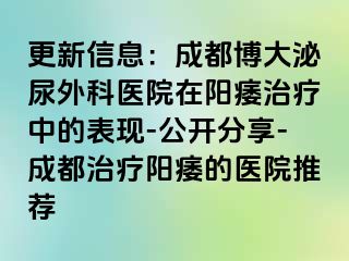 更新信息：成都博大泌尿外科医院在阳痿治疗中的表现-公开分享-成都治疗阳痿的医院推荐
