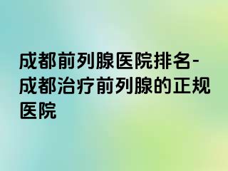 成都前列腺医院排名-成都治疗前列腺的正规医院
