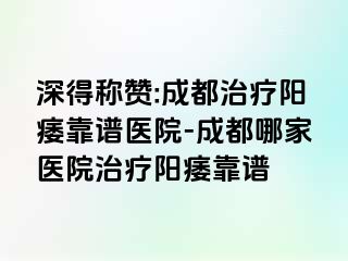 深得称赞:成都治疗阳痿靠谱医院-成都哪家医院治疗阳痿靠谱