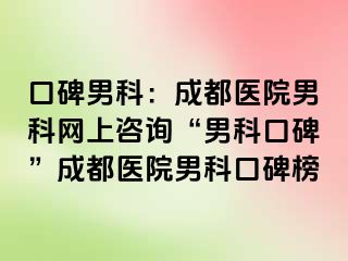 口碑男科：成都医院男科网上咨询“男科口碑”成都医院男科口碑榜