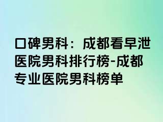 口碑男科：成都看早泄医院男科排行榜-成都专业医院男科榜单